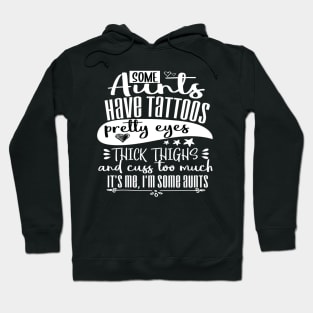 Some Aunts Have Tattoos Pretty Eyes and Cuss Too Much, It’s Me I’m Some Aunts Funny Auntie gift Hoodie